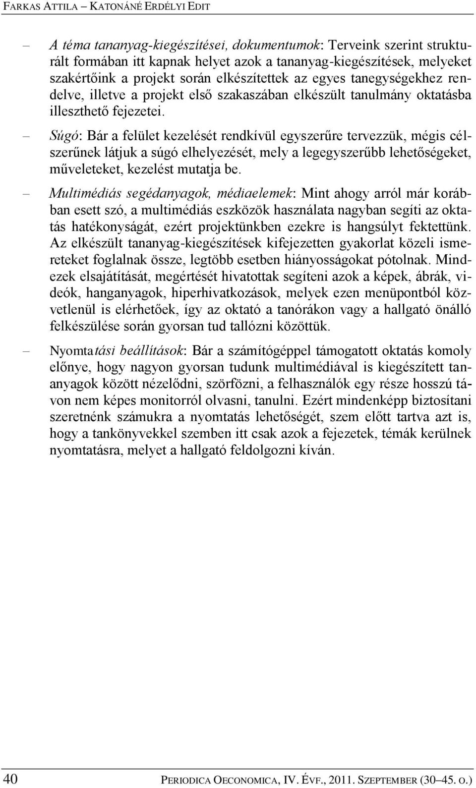 Súgó: Bár a felület kezelését rendkívül egyszerűre tervezzük, mégis célszerűnek látjuk a súgó elhelyezését, mely a legegyszerűbb lehetőségeket, műveleteket, kezelést mutatja be.