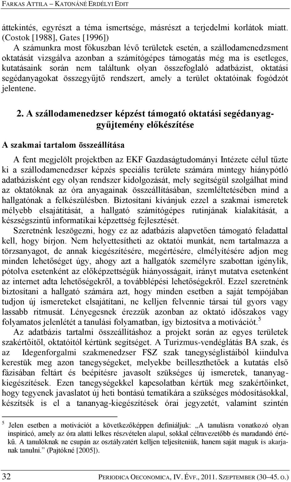 találtunk olyan összefoglaló adatbázist, oktatási segédanyagokat összegyűjtő rendszert, amely a terület oktatóinak fogódzót jelentene. 2.