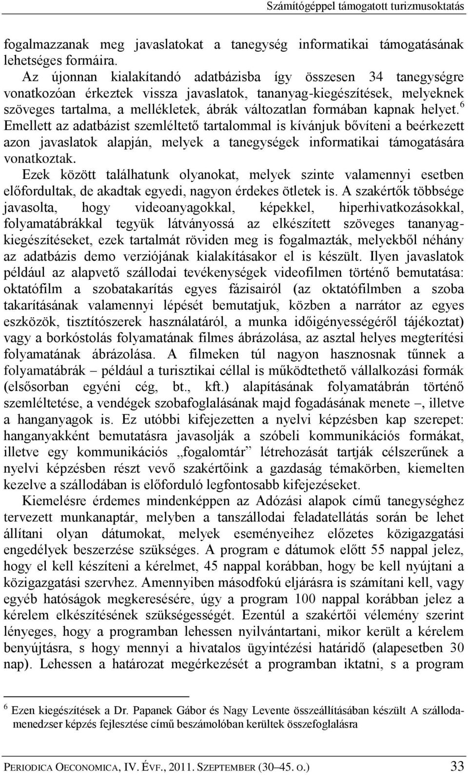 kapnak helyet. 6 Emellett az adatbázist szemléltető tartalommal is kívánjuk bővíteni a beérkezett azon javaslatok alapján, melyek a tanegységek informatikai támogatására vonatkoztak.