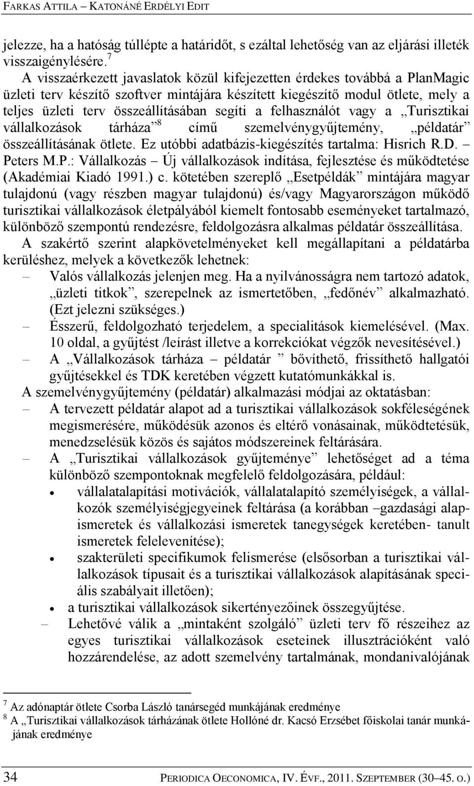 segíti a felhasználót vagy a Turisztikai vállalkozások tárháza 8 című szemelvénygyűjtemény, példatár összeállításának ötlete. Ez utóbbi adatbázis-kiegészítés tartalma: Hisrich R.D. Pe