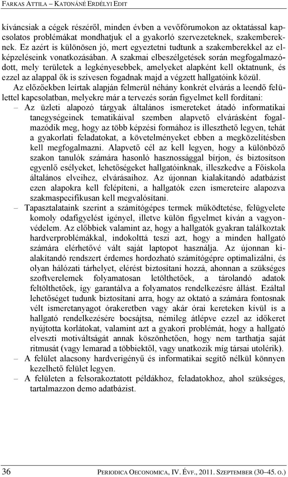 A szakmai elbeszélgetések során megfogalmazódott, mely területek a legkényesebbek, amelyeket alapként kell oktatnunk, és ezzel az alappal ők is szívesen fogadnak majd a végzett hallgatóink közül.