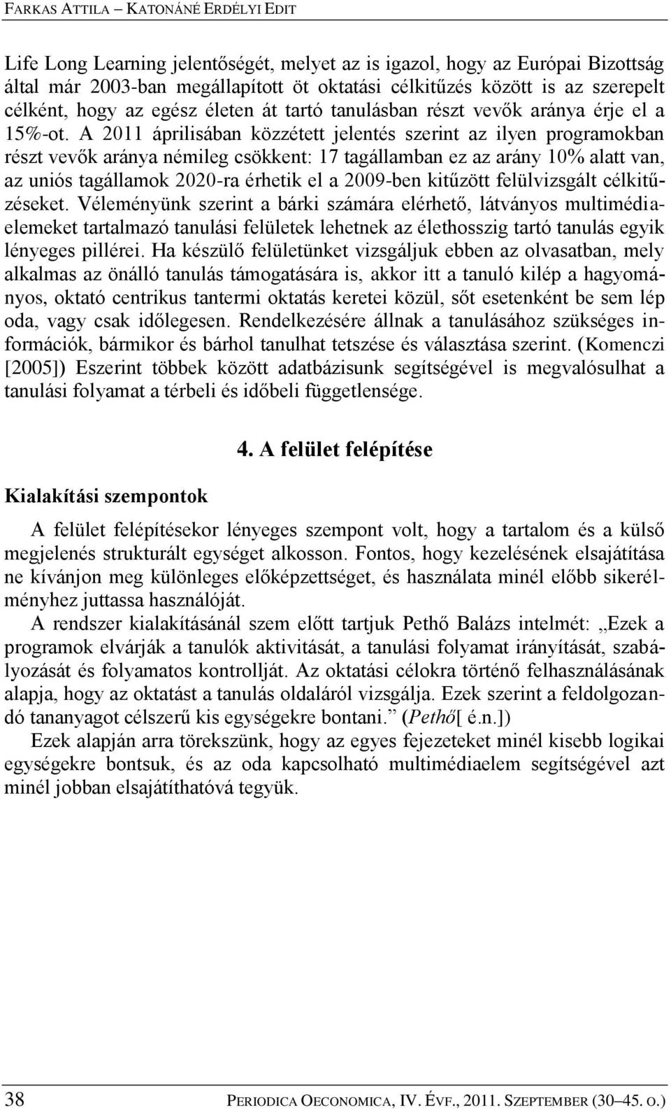 A 2011 áprilisában közzétett jelentés szerint az ilyen programokban részt vevők aránya némileg csökkent: 17 tagállamban ez az arány 10% alatt van, az uniós tagállamok 2020-ra érhetik el a 2009-ben