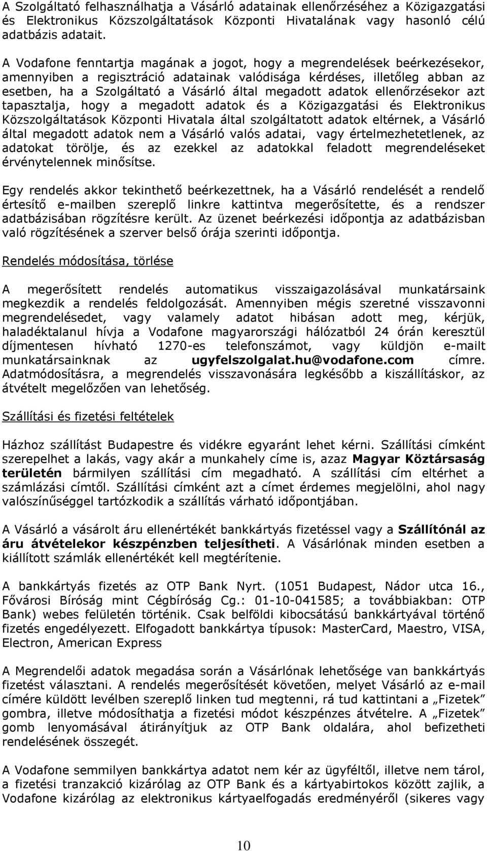 megadott adatok ellenőrzésekor azt tapasztalja, hogy a megadott adatok és a Közigazgatási és Elektronikus Közszolgáltatások Központi Hivatala által szolgáltatott adatok eltérnek, a Vásárló által