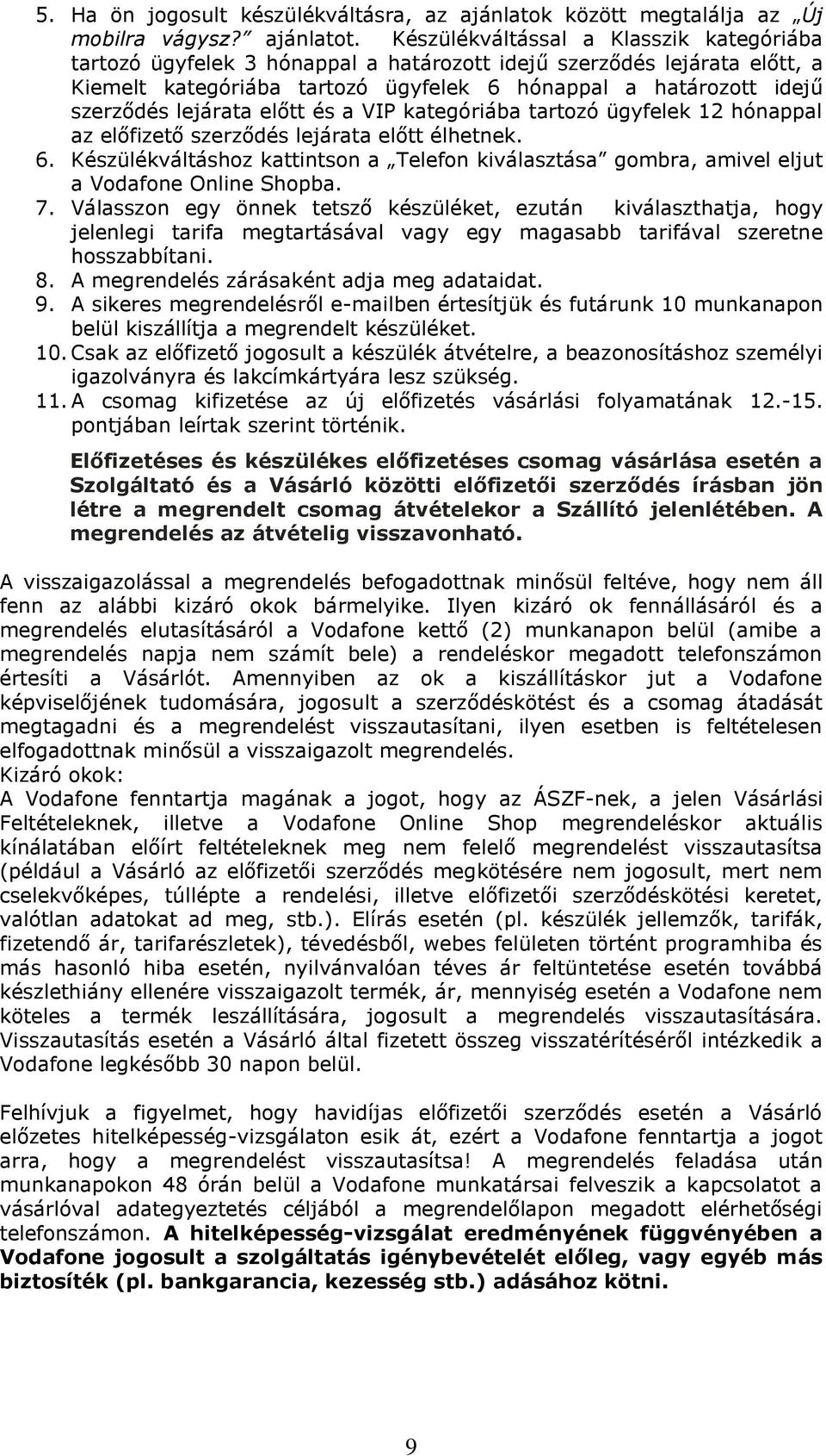 lejárata előtt és a VIP kategóriába tartozó ügyfelek 12 hónappal az előfizető szerződés lejárata előtt élhetnek. 6.