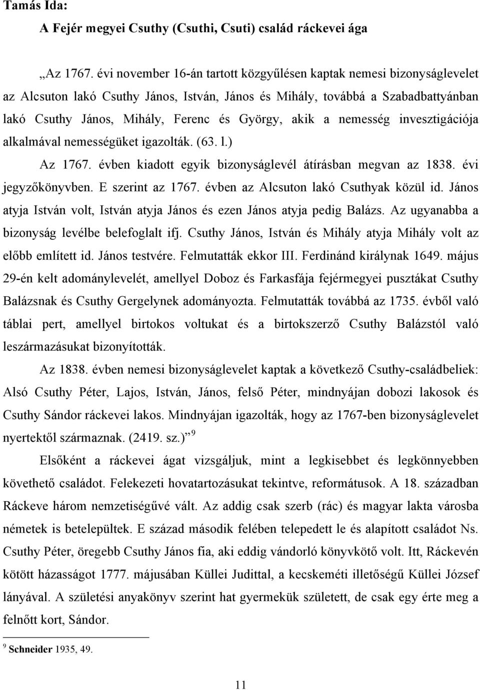 akik a nemesség invesztigációja alkalmával nemességüket igazolták. (63. l.) Az 1767. évben kiadott egyik bizonyságlevél átírásban megvan az 1838. évi jegyzőkönyvben. E szerint az 1767.