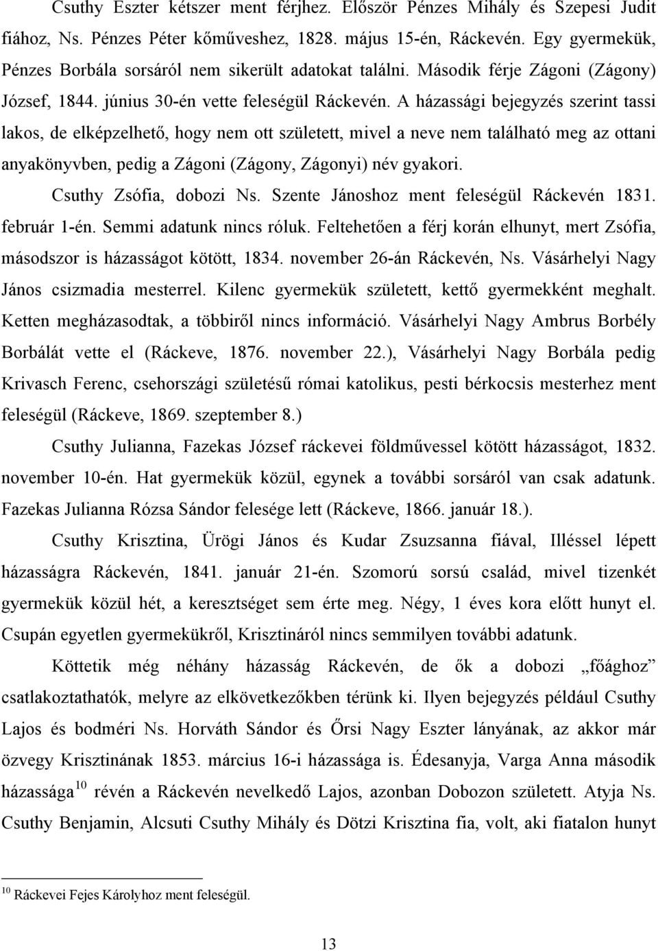 A házassági bejegyzés szerint tassi lakos, de elképzelhető, hogy nem ott született, mivel a neve nem található meg az ottani anyakönyvben, pedig a Zágoni (Zágony, Zágonyi) név gyakori.