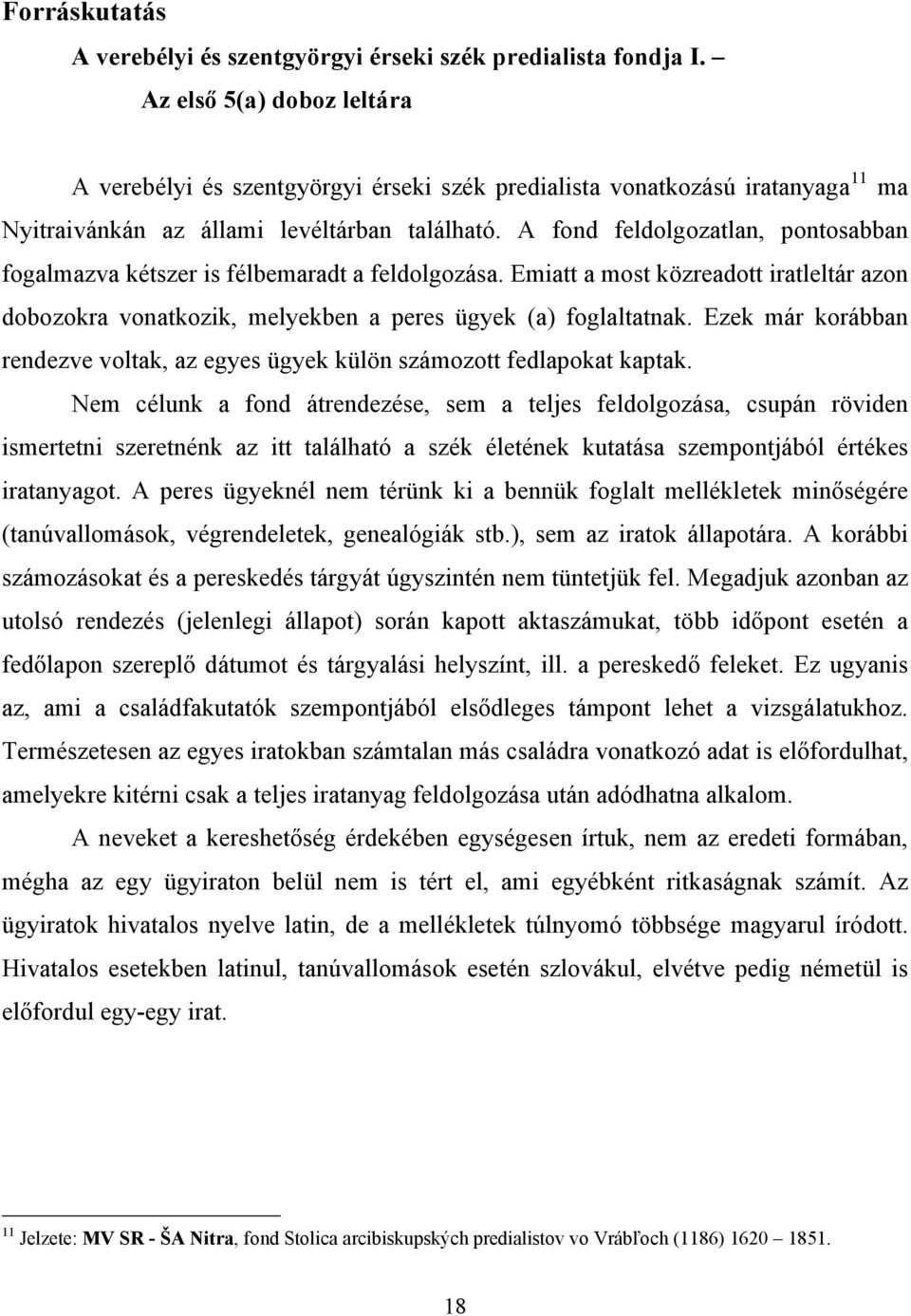 A fond feldolgozatlan, pontosabban fogalmazva kétszer is félbemaradt a feldolgozása. Emiatt a most közreadott iratleltár azon dobozokra vonatkozik, melyekben a peres ügyek (a) foglaltatnak.