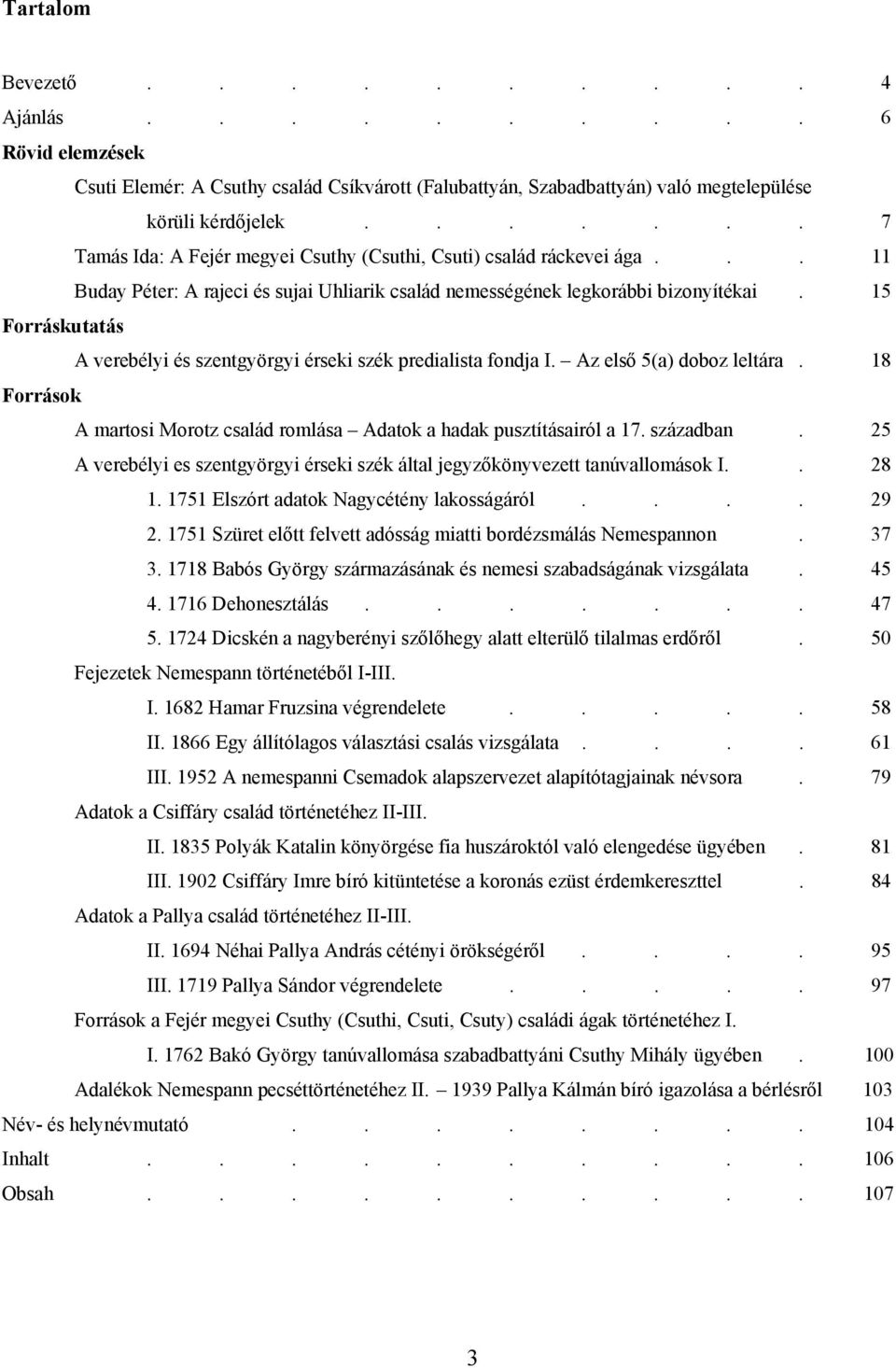 15 Forráskutatás A verebélyi és szentgyörgyi érseki szék predialista fondja I. Az első 5(a) doboz leltára. 18 Források A martosi Morotz család romlása Adatok a hadak pusztításairól a 17. században.