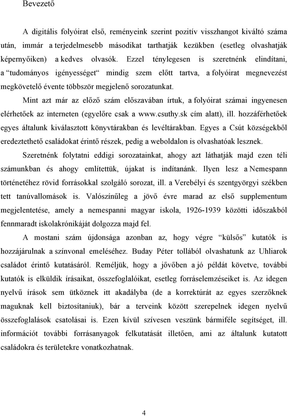 Mint azt már az előző szám előszavában írtuk, a folyóirat számai ingyenesen elérhetőek az interneten (egyelőre csak a www.csuthy.sk cím alatt), ill.