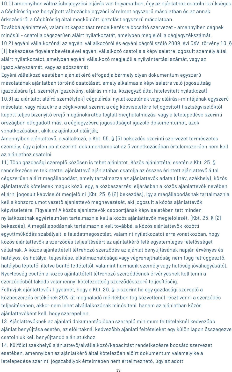 Továbbá ajánlattevő, valamint kapacitást rendelkezésre bocsátó szervezet - amennyiben cégnek minősül - csatolja cégszerűen aláírt nyilatkozatát, amelyben megjelöli a cégjegyzékszámát, 10.