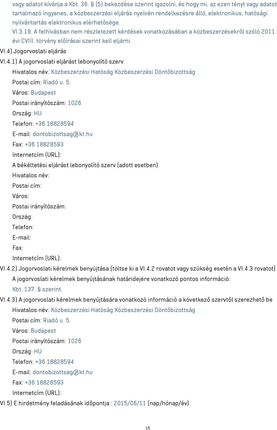 elérhetősége. VI.3.19. A felhívásban nem részletezett kérdések vonatkozásában a közbeszerzésekről szóló 2011. évi CVIII. törvény előírásai szerint kell eljárni. VI.4)