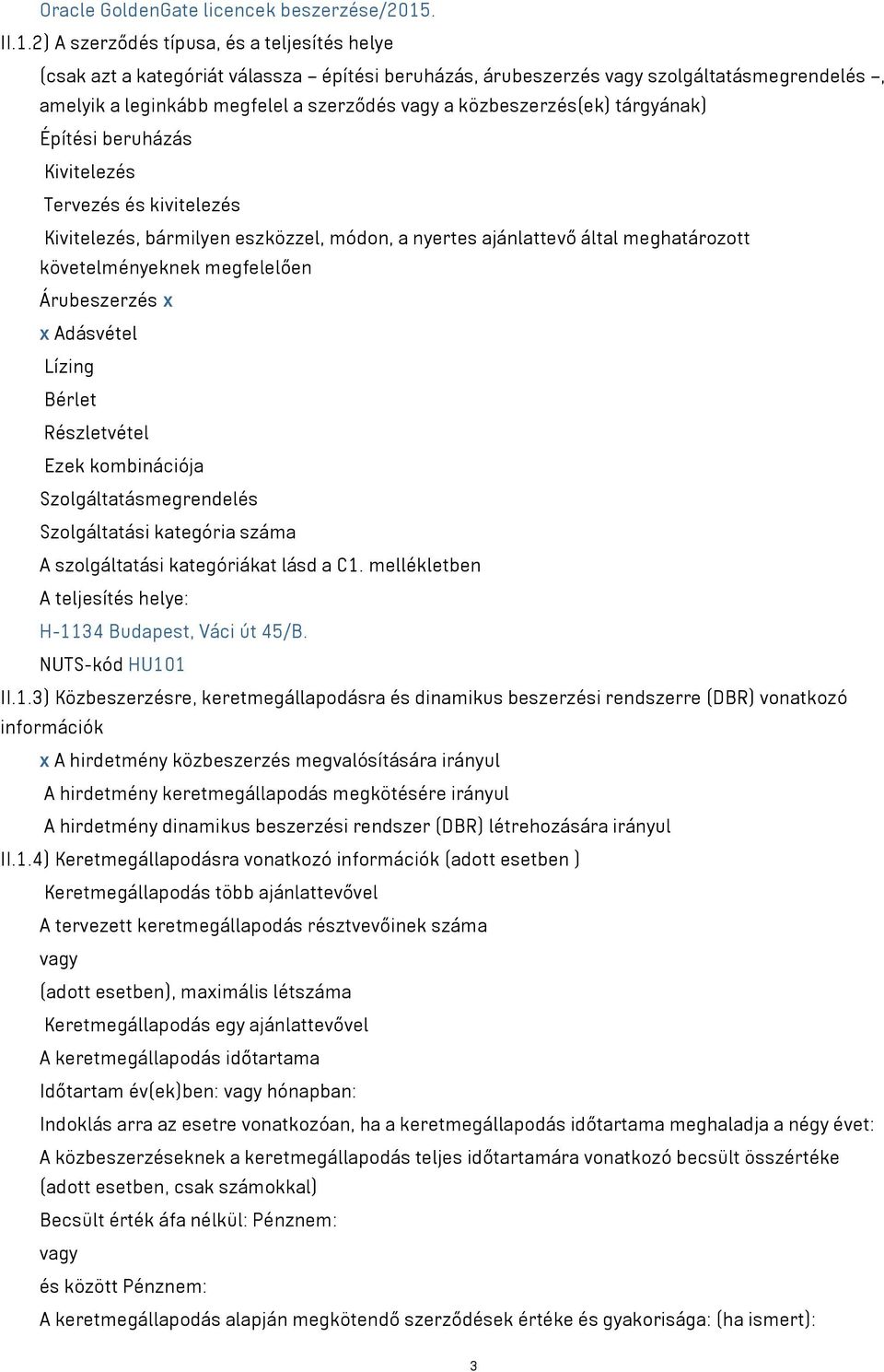 2) A szerződés típusa, és a teljesítés helye (csak azt a kategóriát válassza építési beruházás, árubeszerzés vagy szolgáltatásmegrendelés, amelyik a leginkább megfelel a szerződés vagy a