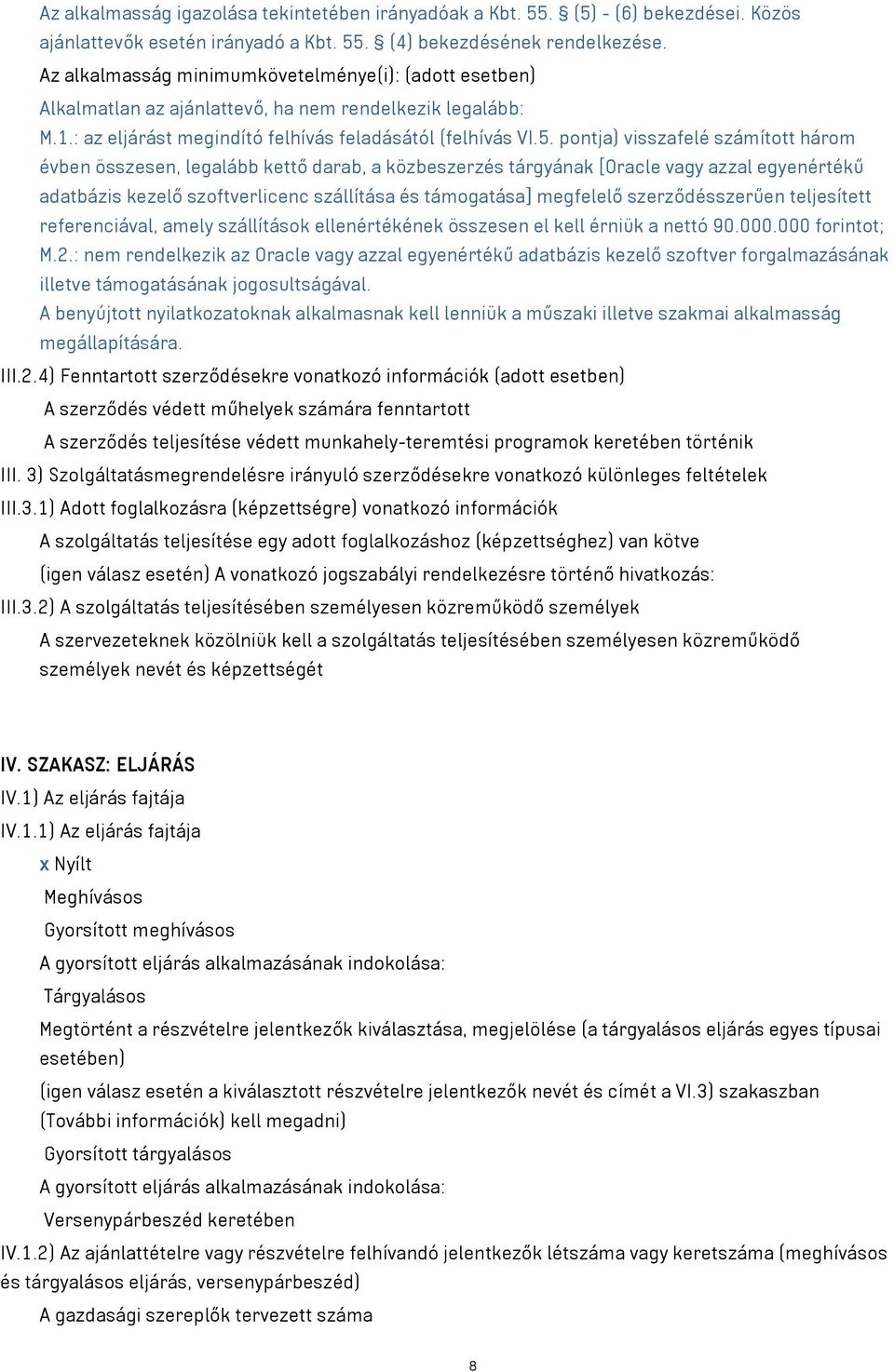 pontja) visszafelé számított három évben összesen, legalább kettő darab, a közbeszerzés tárgyának [Oracle vagy azzal egyenértékű adatbázis kezelő szoftverlicenc szállítása és támogatása] megfelelő