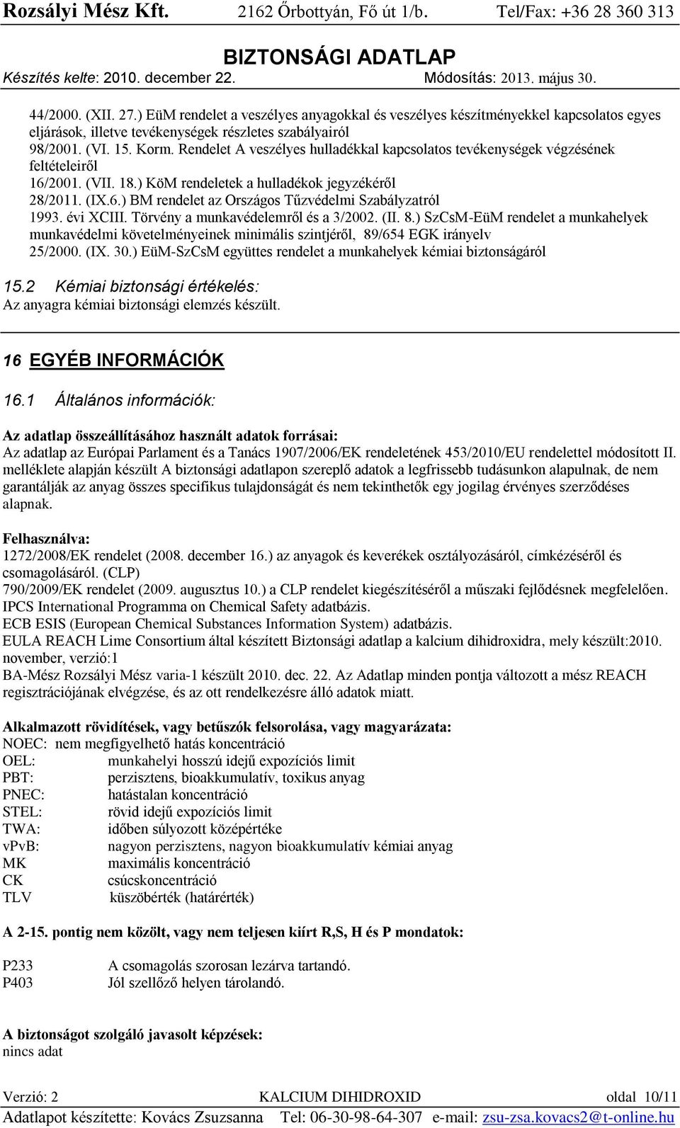 évi XCIII. Törvény a munkavédelemről és a 3/2002. (II. 8.) SzCsM-EüM rendelet a munkahelyek munkavédelmi követelményeinek minimális szintjéről, 89/654 EGK irányelv 25/2000. (IX. 30.