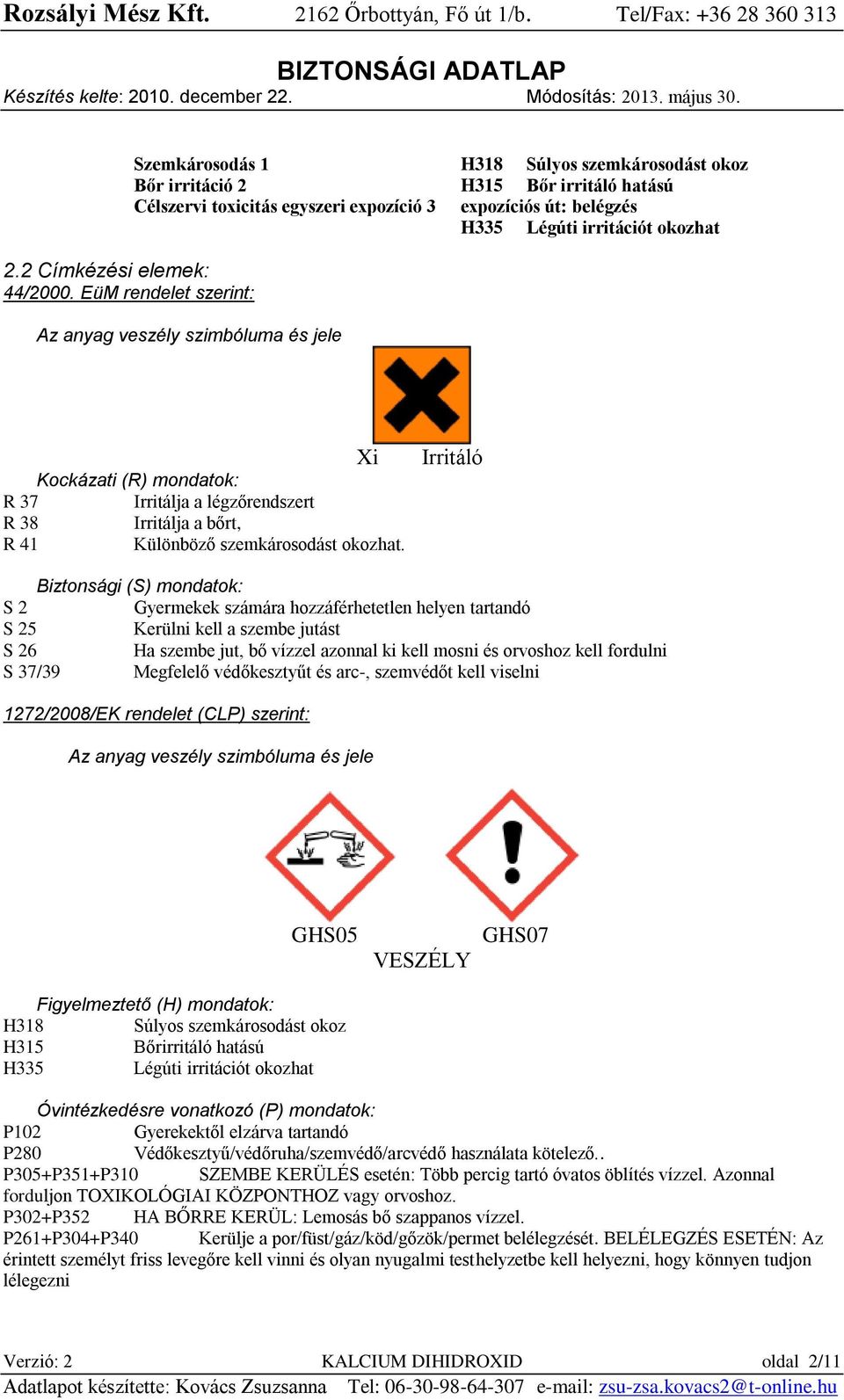 okozhat Az anyag veszély szimbóluma és jele Xi Kockázati (R) mondatok: R 37 Irritálja a légzőrendszert R 38 Irritálja a bőrt, R 41 Különböző szemkárosodást okozhat.