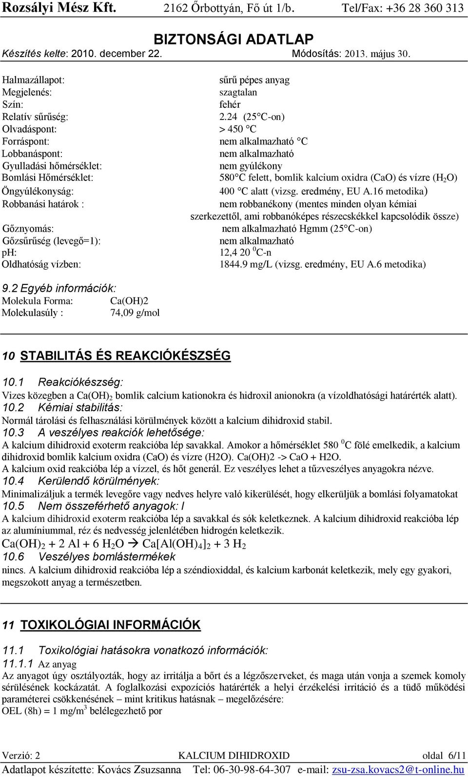 vízre (H 2 O) Öngyúlékonyság: 400 C alatt (vizsg. eredmény, EU A.