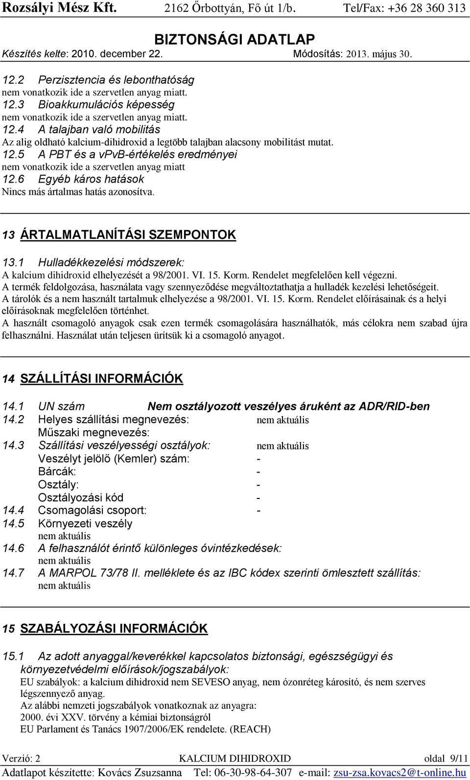 1 Hulladékkezelési módszerek: A kalcium dihidroxid elhelyezését a 98/2001. VI. 15. Korm. Rendelet megfelelően kell végezni.