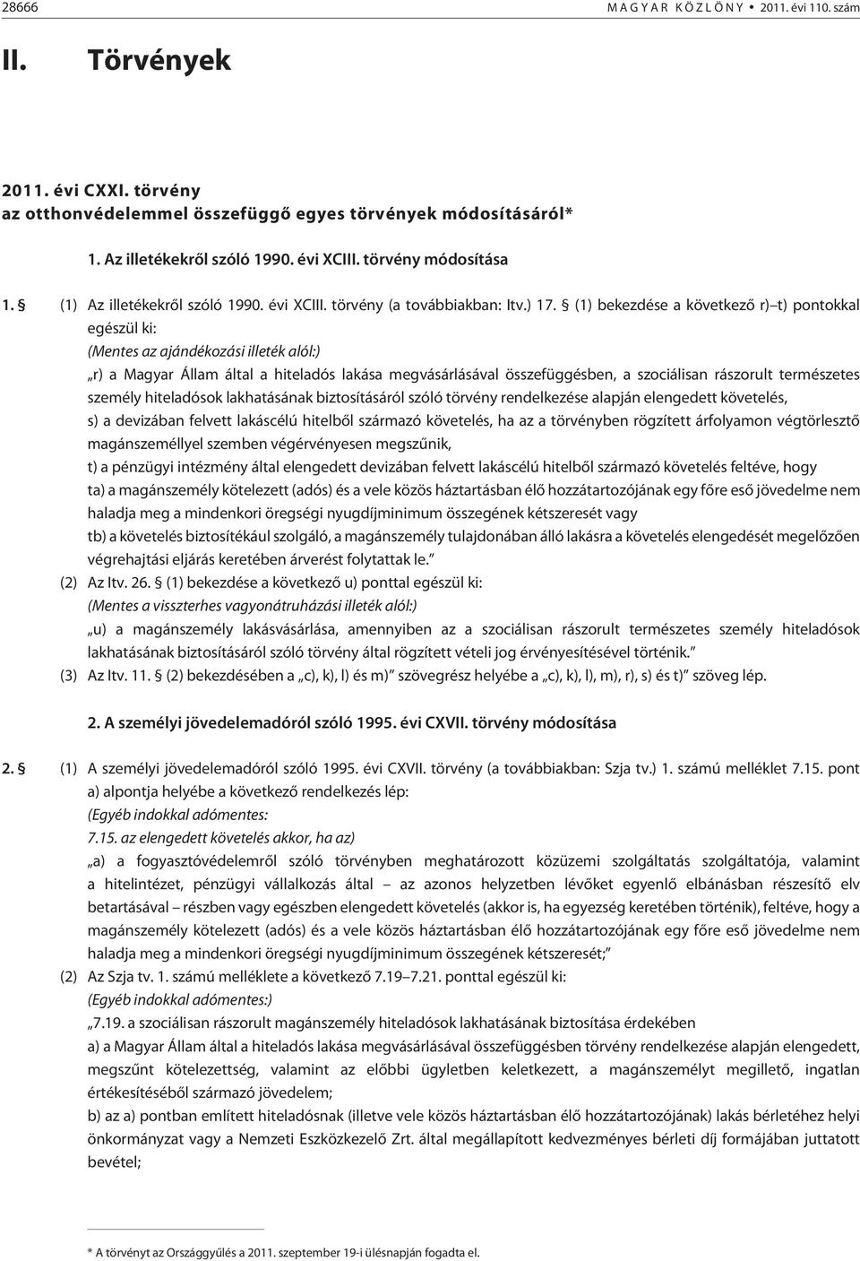 (1) bekezdése a következõ r) t) pontokkal egészül ki: (Mentes az ajándékozási illeték alól:) r) a Magyar Állam által a hiteladós lakása megvásárlásával összefüggésben, a szociálisan rászorult