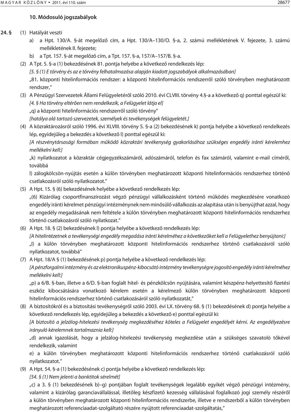 (1) E törvény és az e törvény felhatalmazása alapján kiadott jogszabályok alkalmazásában] 81.