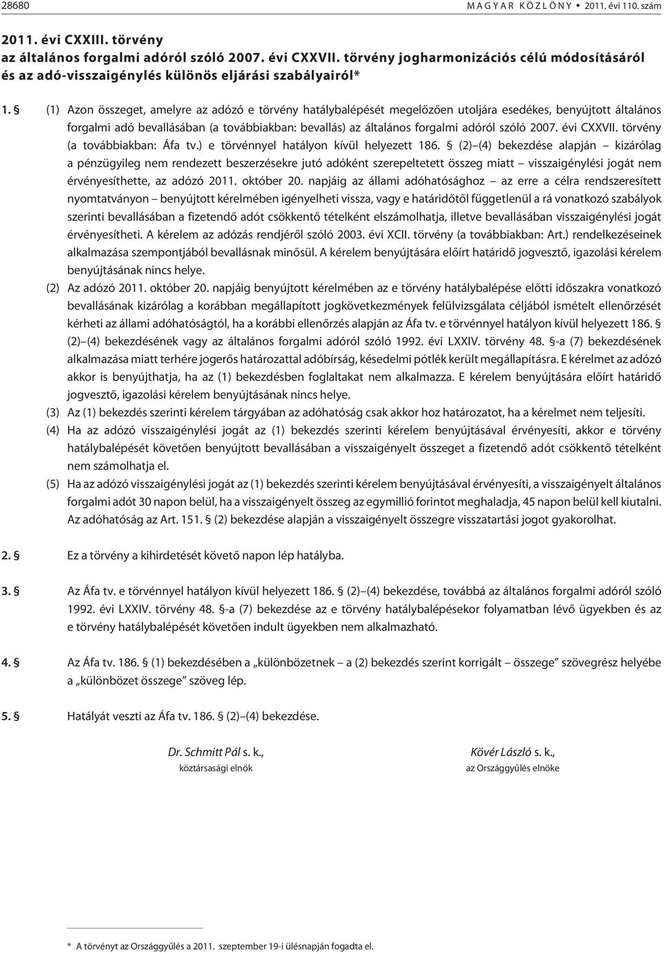 (1) Azon összeget, amelyre az adózó e törvény hatálybalépését megelõzõen utoljára esedékes, benyújtott általános forgalmi adó bevallásában (a továbbiakban: bevallás) az általános forgalmi adóról