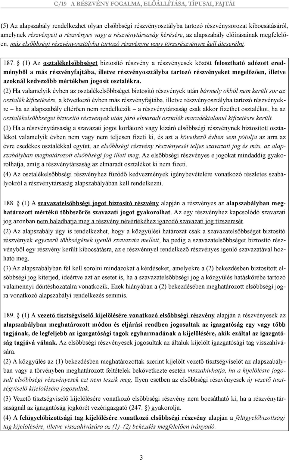 (1) Az osztalékelsőbbséget biztosító részvény a részvényesek között felosztható adózott eredményből a más részvényfajtába, illetve részvényosztályba tartozó részvényeket megelőzően, illetve azoknál