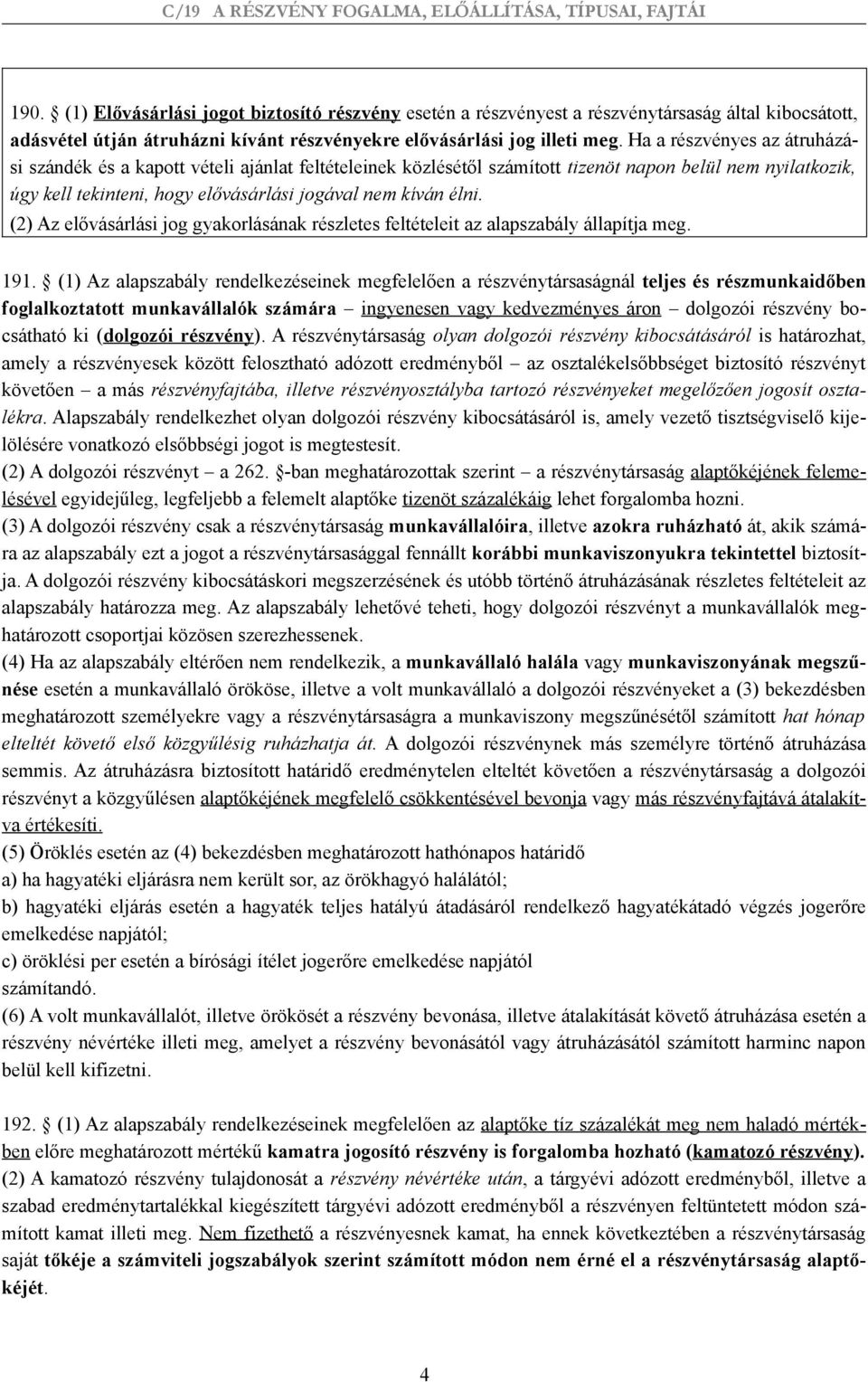 (2) Az elővásárlási jog gyakorlásának részletes feltételeit az alapszabály állapítja meg. 191.