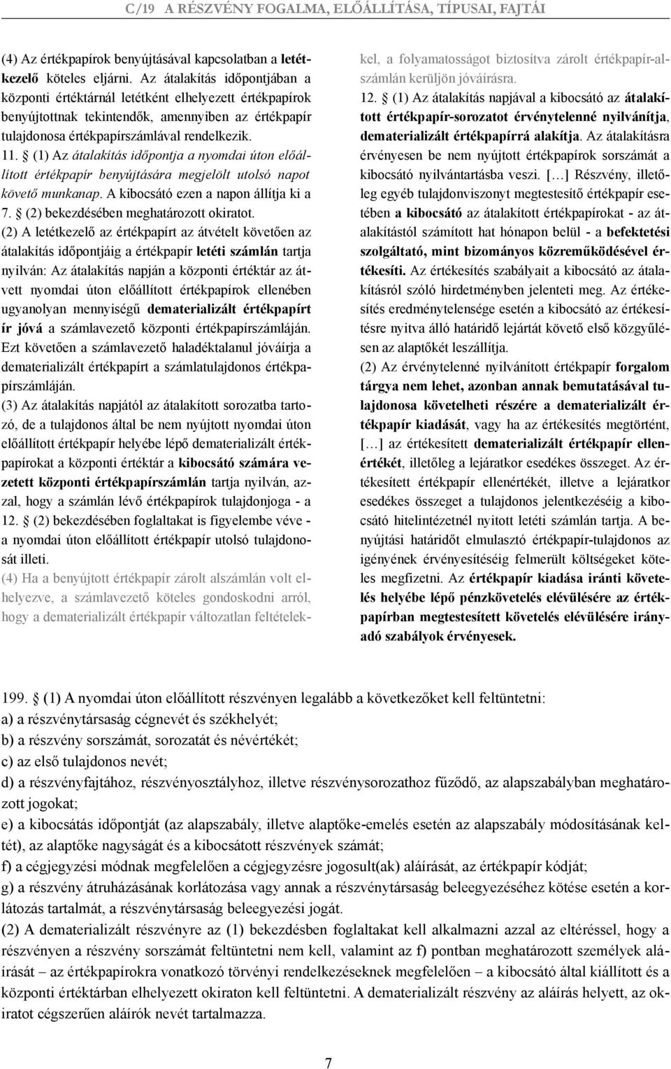 (1) Az átalakítás időpontja a nyomdai úton előállított értékpapír benyújtására megjelölt utolsó napot követő munkanap. A kibocsátó ezen a napon állítja ki a 7. (2) bekezdésében meghatározott okiratot.