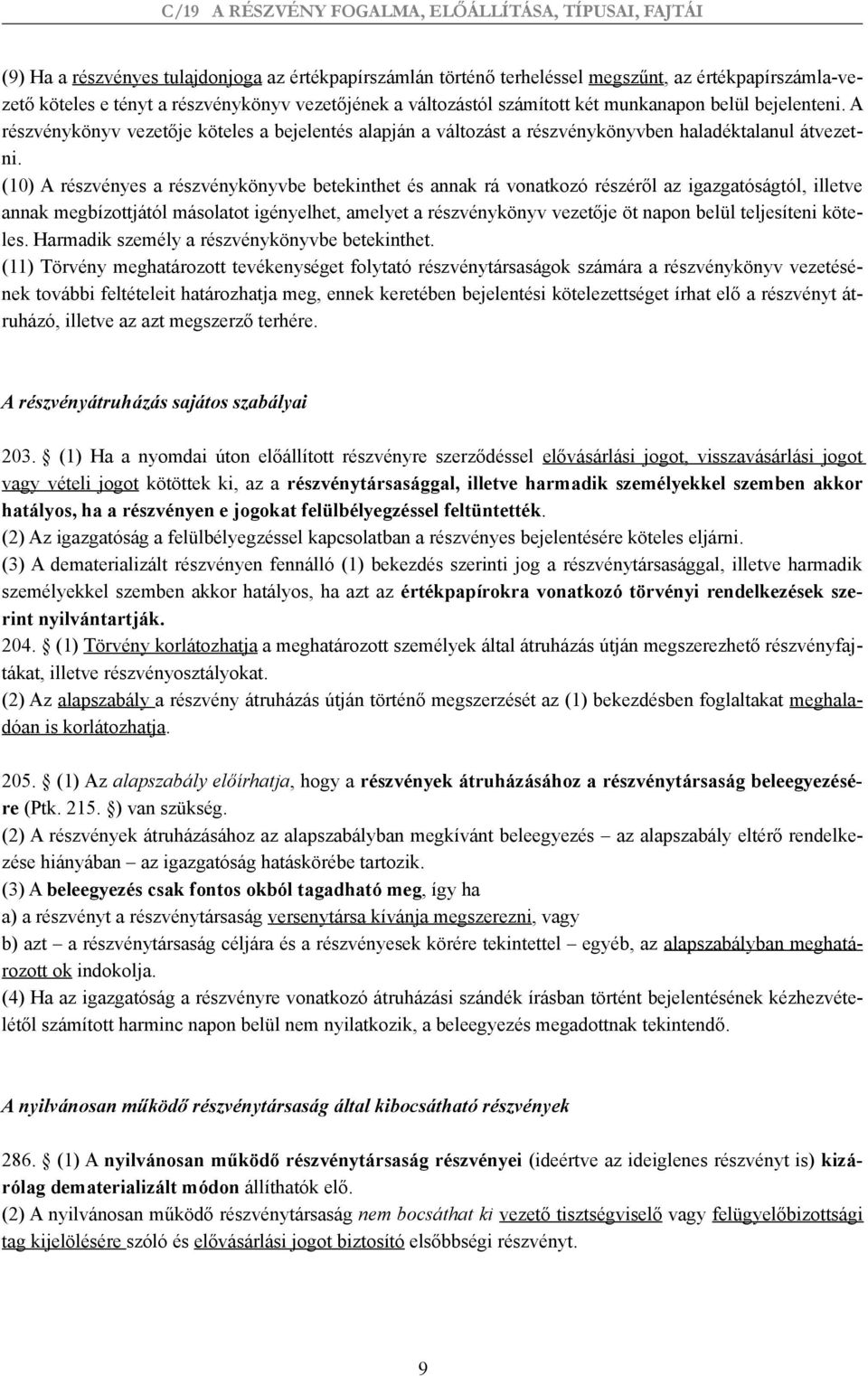 (10) A részvényes a részvénykönyvbe betekinthet és annak rá vonatkozó részéről az igazgatóságtól, illetve annak megbízottjától másolatot igényelhet, amelyet a részvénykönyv vezetője öt napon belül