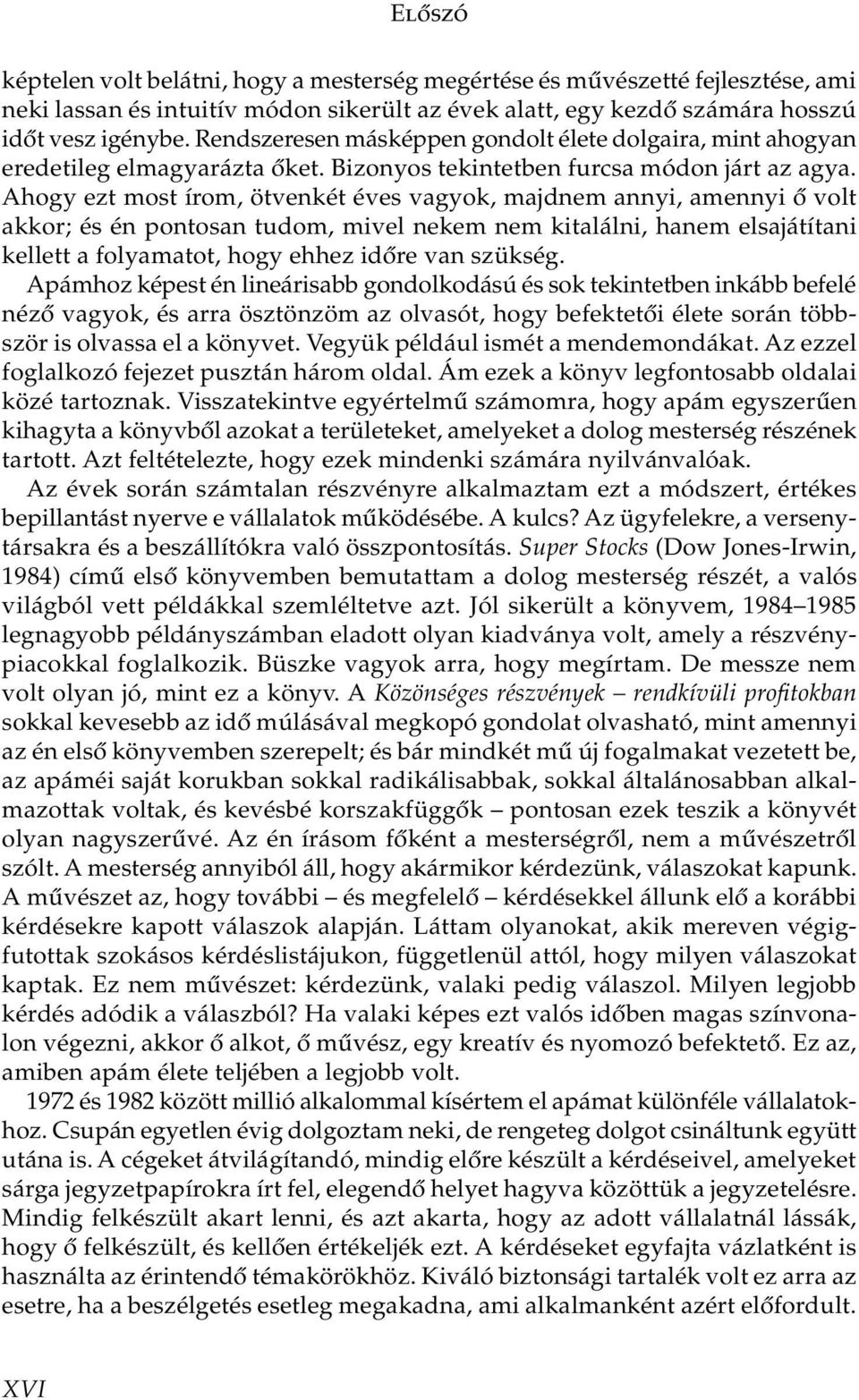 Ahogy ezt most írom, ötvenkét éves vagyok, majdnem annyi, amennyi ő volt akkor; és én pontosan tudom, mivel nekem nem kitalálni, hanem elsajátítani kellett a folyamatot, hogy ehhez időre van szükség.