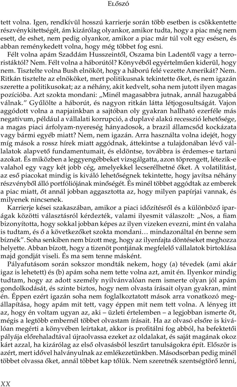 már túl volt egy esésen, és abban reménykedett volna, hogy még többet fog esni. Félt volna apám Szaddám Husszeintől, Oszama bin Ladentől vagy a terroristáktól? Nem. Félt volna a háborútól?