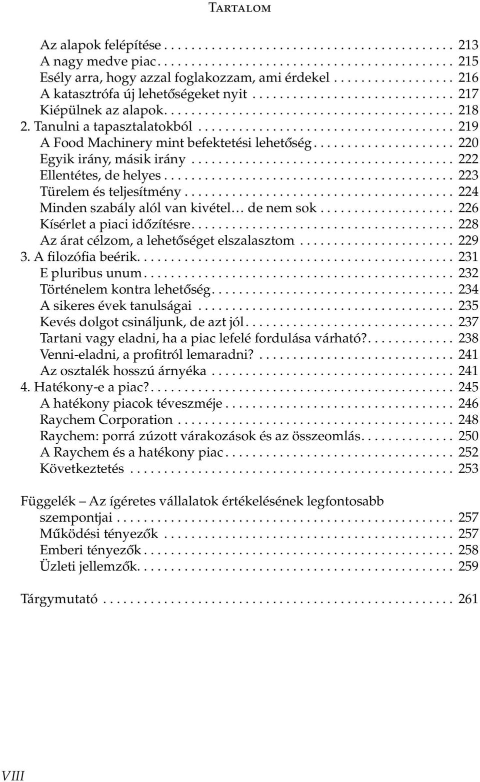 .. 224 Minden szabály alól van kivétel de nem sok... 226 Kísérlet a piaci időzítésre... 228 Az árat célzom, a lehetőséget elszalasztom... 229 3. A filozófia beérik............................................... 231 E pluribus unum.