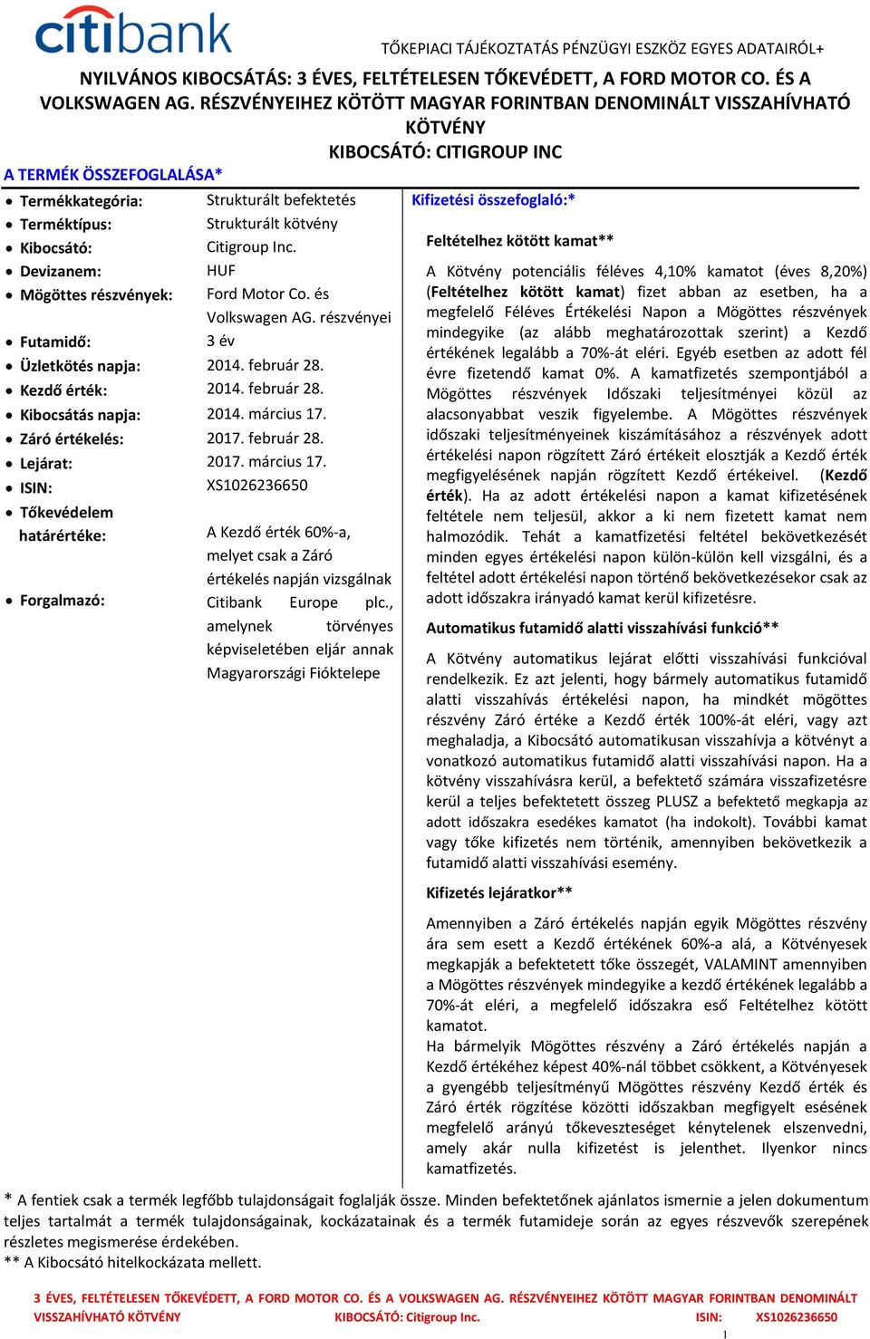 Kifizetési összefoglaló:* Kibocsátó: Citigroup Inc. Feltételhez kötött kamat** Devizanem: HUF Mögöttes részvények: Ford Motor Co. és Volkswagen AG. részvényei Futamidő: 3 év Üzletkötés napja: 2014.