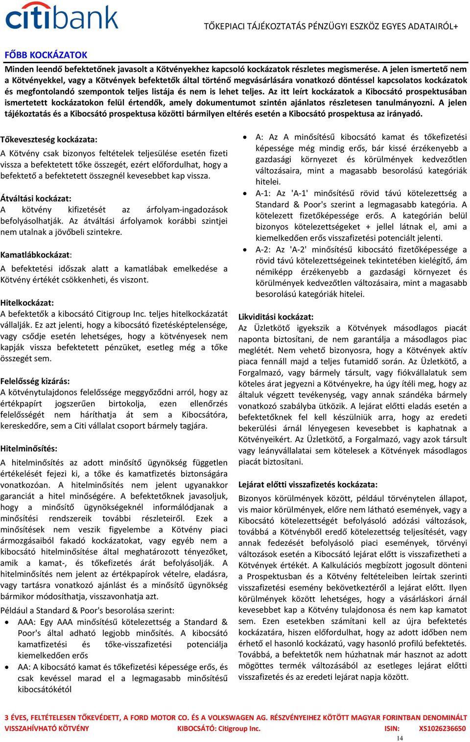 teljes. Az itt leírt kockázatok a Kibocsátó prospektusában ismertetett kockázatokon felül értendők, amely dokumentumot szintén ajánlatos részletesen tanulmányozni.