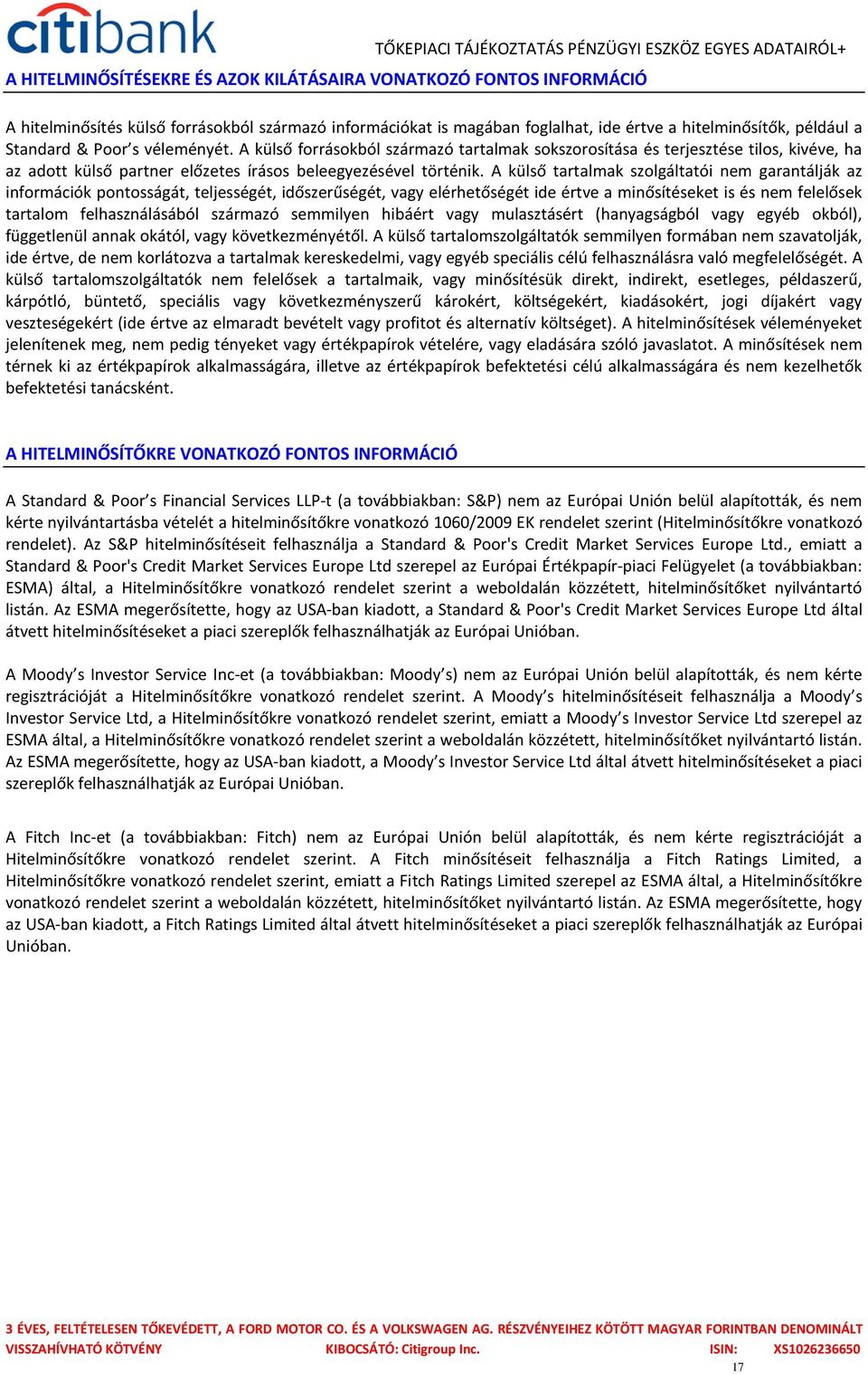 A külső tartalmak szolgáltatói nem garantálják az információk pontosságát, teljességét, időszerűségét, vagy elérhetőségét ide értve a minősítéseket is és nem felelősek tartalom felhasználásából