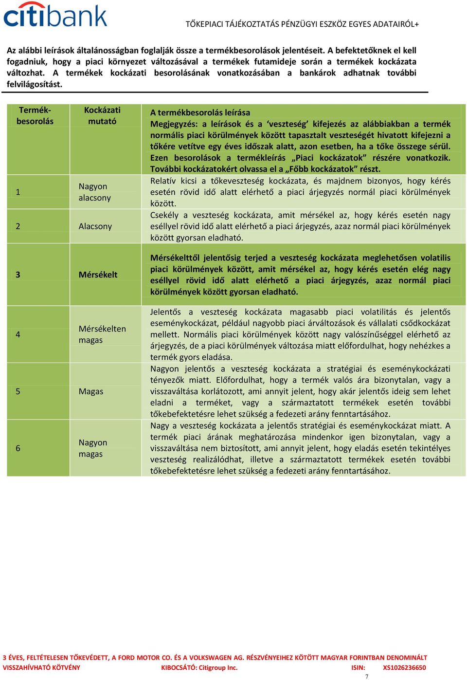 A termékek kockázati besorolásának vonatkozásában a bankárok adhatnak további felvilágosítást.