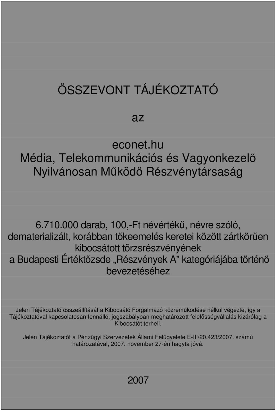 Részvények A" kategóriájába történő bevezetéséhez Jelen Tájékoztató összeállítását a Kibocsátó Forgalmazó közreműködése nélkül végezte, így a Tájékoztatóval