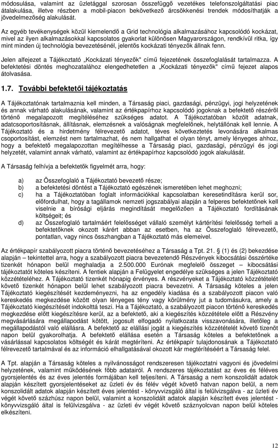 Az egyéb tevékenységek közül kiemelendő a Grid technológia alkalmazásához kapcsolódó kockázat, mivel az ilyen alkalmazásokkal kapcsolatos gyakorlat különösen Magyarországon, rendkívül ritka, így mint