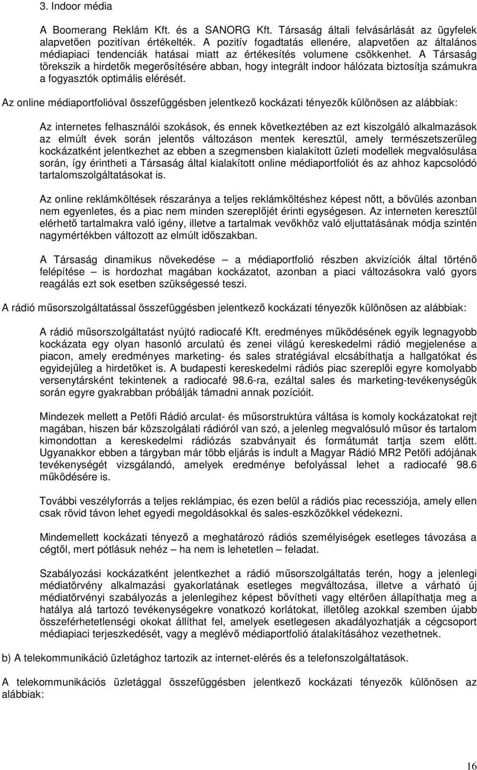 A Társaság törekszik a hirdetők megerősítésére abban, hogy integrált indoor hálózata biztosítja számukra a fogyasztók optimális elérését.