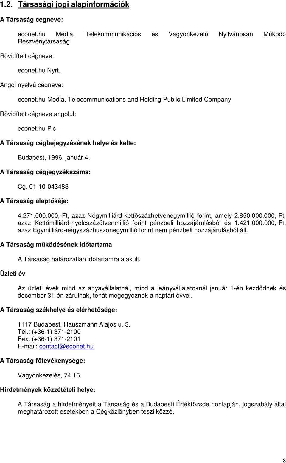 január 4. A Társaság cégjegyzékszáma: Cg. 01-10-043483 A Társaság alaptőkéje: 4.271.000.000,-Ft, azaz Négymilliárd-kettőszázhetvenegymillió forint, amely 2.850.000.000,-Ft, azaz Kettőmilliárd-nyolcszázötvenmillió forint pénzbeli hozzájárulásból és 1.