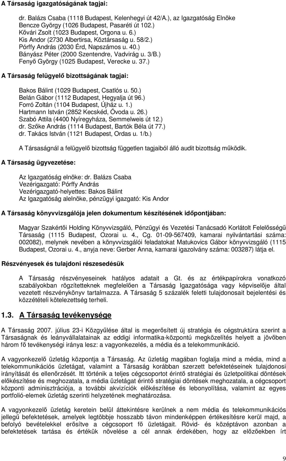 ) A Társaság felügyelő bizottságának tagjai: Bakos Bálint (1029 Budapest, Csatlós u. 50.) Belán Gábor (1112 Budapest, Hegyalja út 96.) Forró Zoltán (1104 Budapest, Újház u. 1.