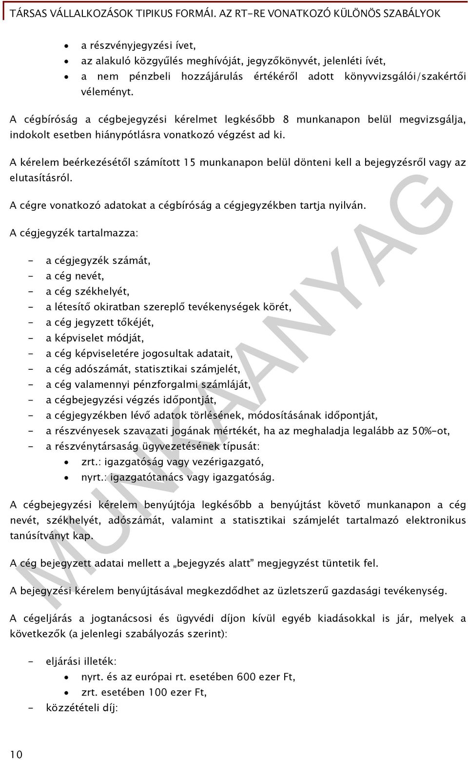 A kérelem beérkezésétől számított 15 munkanapon belül dönteni kell a bejegyzésről vagy az elutasításról. A cégre vonatkozó adatokat a cégbíróság a cégjegyzékben tartja nyilván.