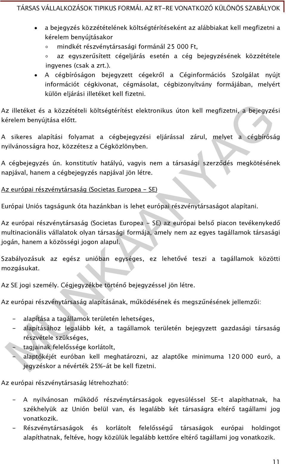 A cégbíróságon bejegyzett cégekről a Céginformációs Szolgálat nyújt információt cégkivonat, cégmásolat, cégbizonyítvány formájában, melyért külön eljárási illetéket kell fizetni.