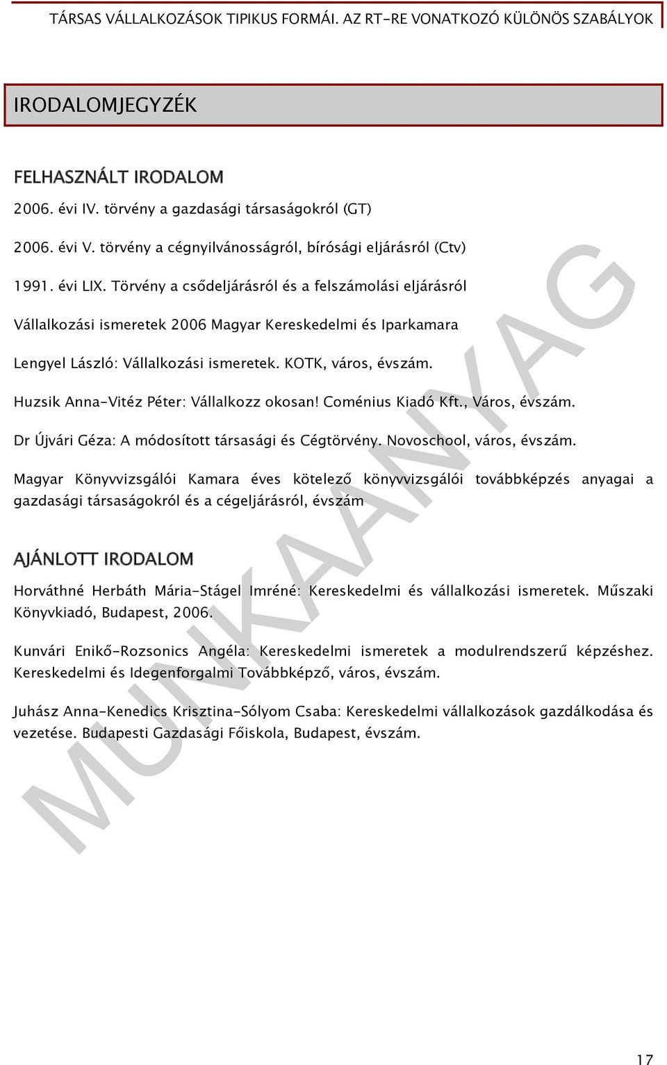 Huzsik Anna-Vitéz Péter: Vállalkozz okosan! Coménius Kiadó Kft., Város, évszám. Dr Újvári Géza: A módosított társasági és Cégtörvény. Novoschool, város, évszám.