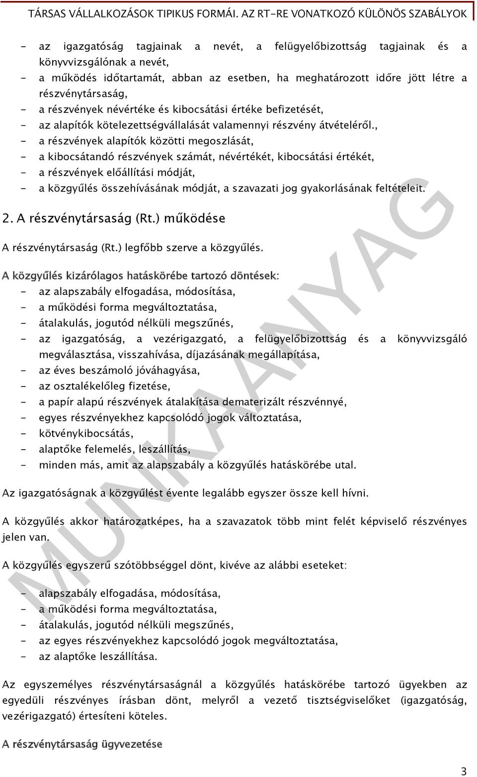 , - a részvények alapítók közötti megoszlását, - a kibocsátandó részvények számát, névértékét, kibocsátási értékét, - a részvények előállítási módját, - a közgyűlés összehívásának módját, a szavazati