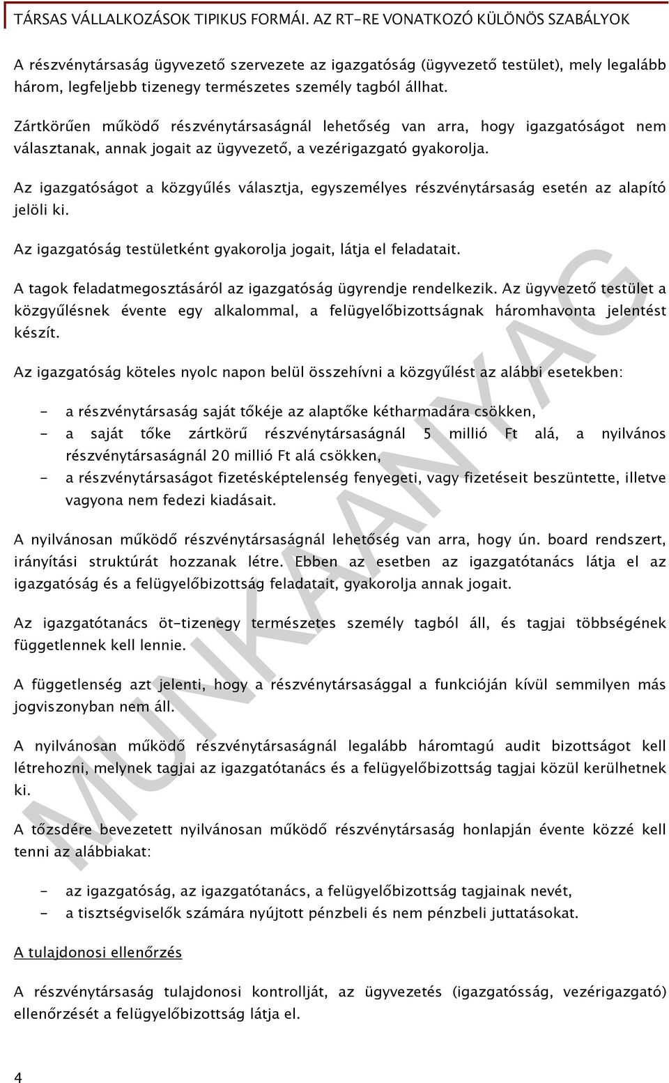 Az igazgatóságot a közgyűlés választja, egyszemélyes részvénytársaság esetén az alapító jelöli ki. Az igazgatóság testületként gyakorolja jogait, látja el feladatait.