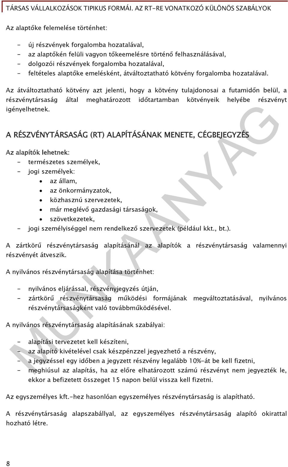 Az átváltoztatható kötvény azt jelenti, hogy a kötvény tulajdonosai a futamidőn belül, a részvénytársaság által meghatározott időtartamban kötvényeik helyébe részvényt igényelhetnek.