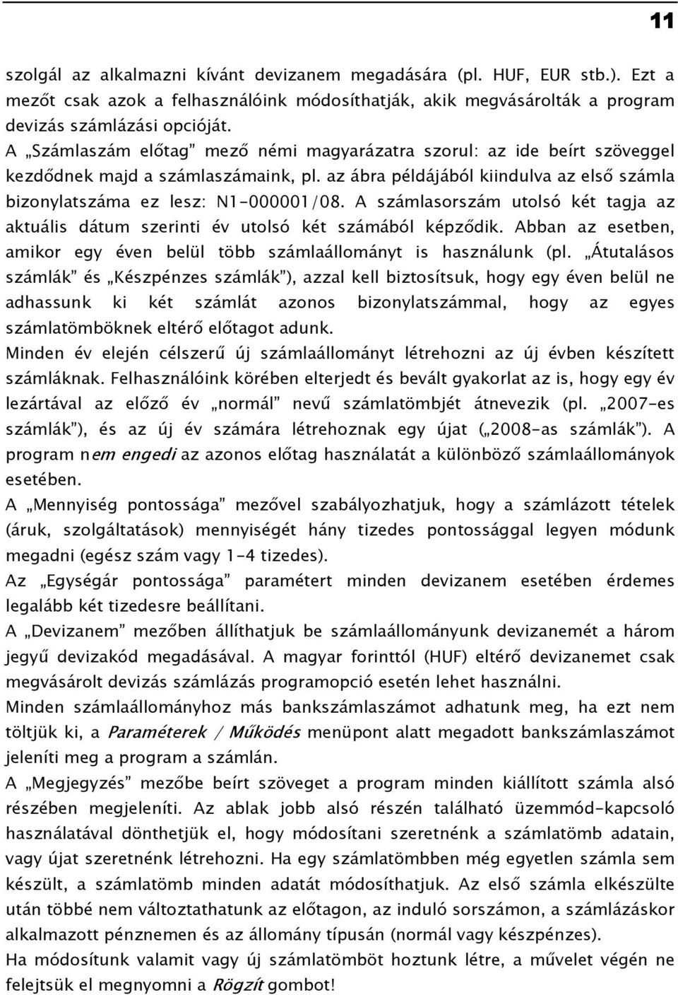 A számlasorszám utolsó két tagja az aktuális dátum szerinti év utolsó két számából képzıdik. Abban az esetben, amikor egy éven belül több számlaállományt is használunk (pl.