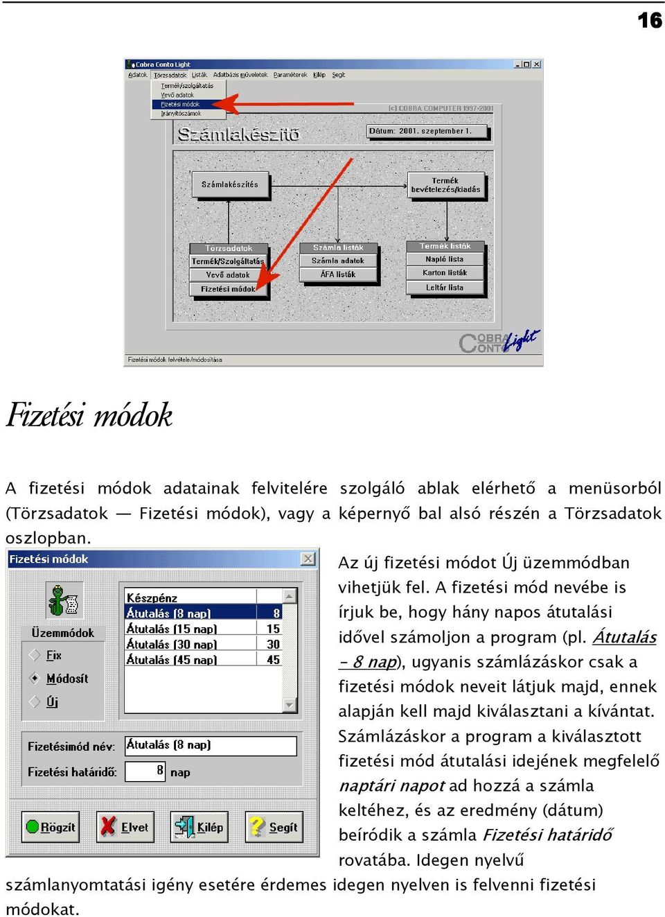 Átutalás 8 nap), ugyanis számlázáskor csak a fizetési módok neveit látjuk majd, ennek alapján kell majd kiválasztani a kívántat.