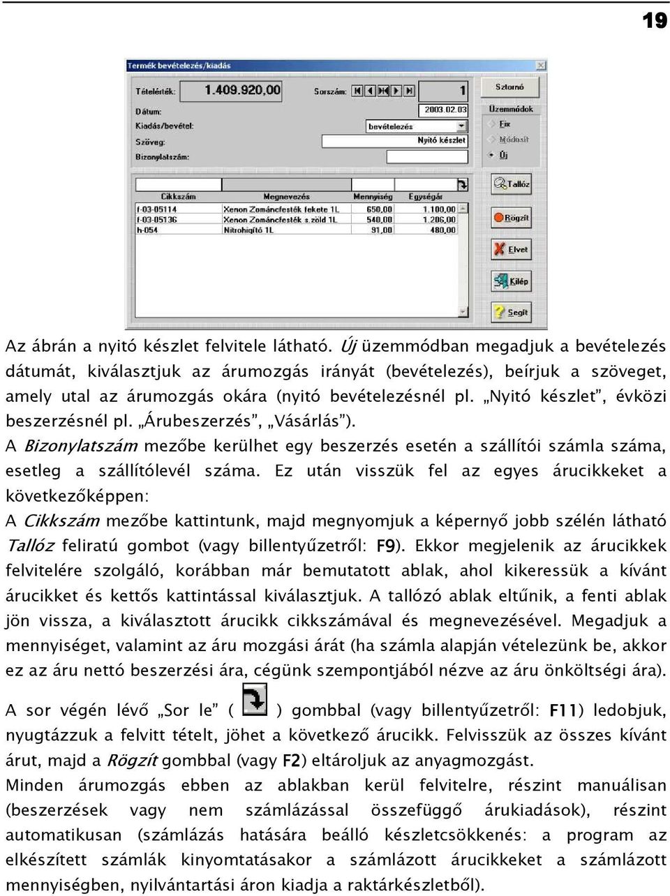 Nyitó készlet, évközi beszerzésnél pl. Árubeszerzés, Vásárlás ). A Bizonylatszám mezıbe kerülhet egy beszerzés esetén a szállítói számla száma, esetleg a szállítólevél száma.