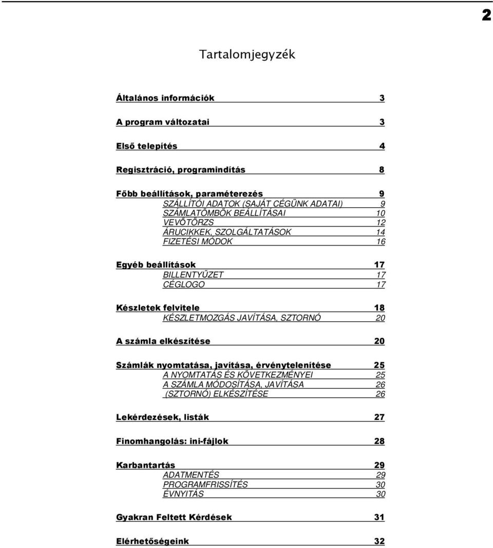 KÉSZLETMOZGÁS JAVÍTÁSA, SZTORNÓ 20 A számla elkészítése 20 Számlák nyomtatása, javítása, érvénytelenítése 25 A NYOMTATÁS ÉS KÖVETKEZMÉNYEI 25 A SZÁMLA MÓDOSÍTÁSA, JAVÍTÁSA 26